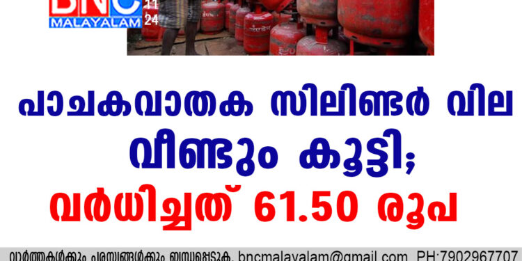 പാചകവാതക സിലിണ്ടർ വില വീണ്ടും കൂട്ടി; വർധിച്ചത് 61.50 രൂപ