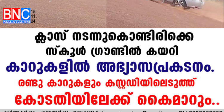 ക്ലാസ് നടന്നുകൊണ്ടിരിക്കെ സ്കൂൾ ഗ്രൗണ്ടിൽ കയറി കാറുകളിൽ അഭ്യാസപ്രകടനം. രണ്ടു കാറുകളും കസ്റ്റഡിയിലെടുത്ത് കോടതിയിലേക്ക് കൈമാറും..