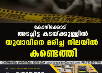 കോഴിക്കോട് അടച്ചിട്ട കടയ്ക്കുള്ളിൽ യുവാവിനെ മരിച്ച നിലയിൽ കണ്ടെത്തി