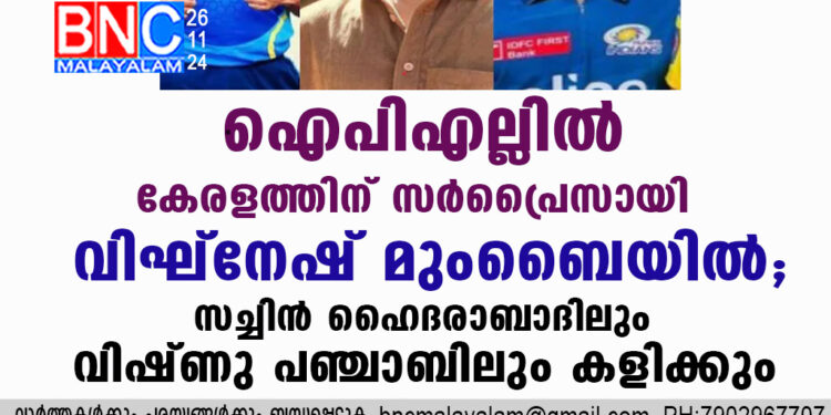 ഐപിഎല്ലിൽ കേരളത്തിന് സർപ്രൈസായി വിഘ്നേഷ് മുംബൈയിൽ; സച്ചിൻ ഹൈദരാബാദിലും വിഷ്ണു പഞ്ചാബിലും കളിക്കും