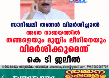 സാദിഖലി തങ്ങൾ വിമർശിച്ചാൽ അതേ നാണയത്തിൽ തങ്ങളെയും മുസ്ലിം ലീഗിനെയും വിമർശിക്കുമെന്ന് കെ ടി ജലീൽ