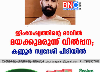 ജിംനേഷ്യത്തിന്റെ മറവിൽ മയക്കുമരുന്ന് വിൽപ്പന; കണ്ണൂർ സ്വദേശി പിടിയിൽ.