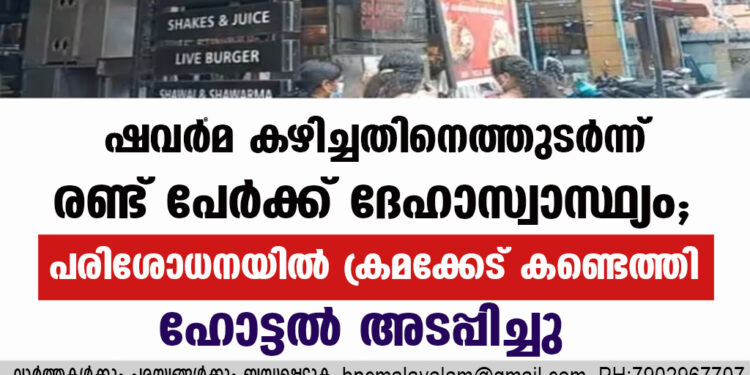 ഷവര്‍മ കഴിച്ചതിനെത്തുടര്‍ന്ന് രണ്ട് പേർക്ക് ദേഹാസ്വാസ്ഥ്യം; പരിശോധനയിൽ ക്രമക്കേട് കണ്ടെത്തി, ഹോട്ടൽ അടപ്പിച്ചു