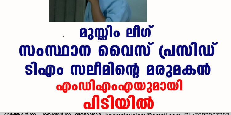 മുസ്ലിം ലീഗ് സംസ്ഥാന വൈസ് പ്രസിഡണ്ട് ടിഎം സലീമിന്റെ മരുമകൻ എംഡിഎംഎയുമായി പിടിയിൽ.