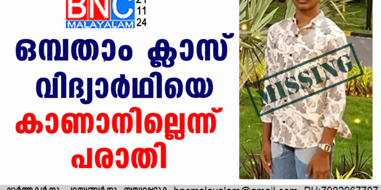 ഒമ്പതാം ക്ലാസ് വിദ്യാർഥിയെ  കാണാനില്ലെന്ന് പരാതി