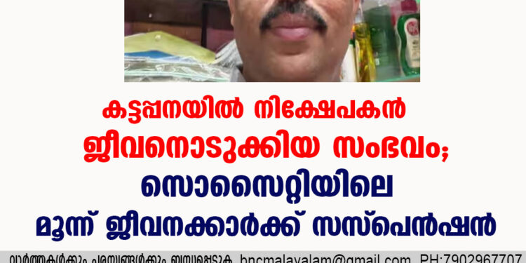 കട്ടപ്പനയില്‍ നിക്ഷേപകന്‍ ജീവനൊടുക്കിയ സംഭവം; സൊസൈറ്റിയിലെ മൂന്ന് ജീവനക്കാര്‍ക്ക് 
സസ് പെൻഷൻ