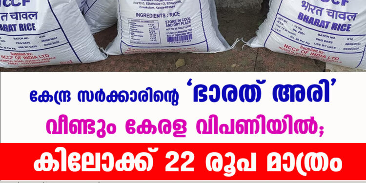 കേന്ദ്ര സർക്കാരിന്റെ 'ഭാരത് അരി' വീണ്ടും കേരള വിപണിയിൽ ;കിലോക്ക് 22 രൂപ മാത്രം