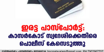 ഇരട്ട പാസ്പോർട്ട്: കാസർകോട് സ്വദേശിക്കെതിരെ  കേസ്