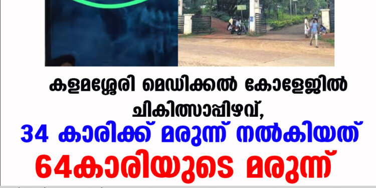 കളമശ്ശേരി മെഡിക്കൽ കോളേജിൽ ചികിത്സാപ്പിഴവ്, 34 കാരിക്ക് മരുന്ന് നൽകിയത് 64കാരിയുടെ മരുന്ന്