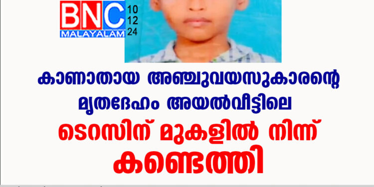 കാണാതായ അഞ്ചുവയസുകാരന്റെ മൃതദേഹം അയല്‍വീട്ടിലെ ടെറസിന് മുകളില്‍ നിന്ന് കണ്ടെത്തി