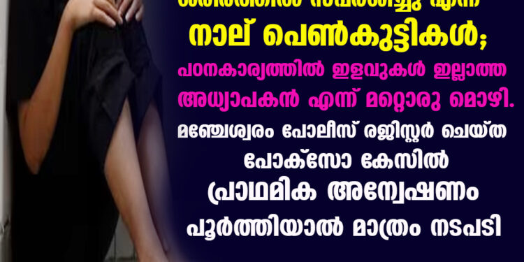 നാല് വിദ്യാർഥിനികളെ പീഡിപ്പിച്ചെന്ന പരാതിയിൽ അധ്യാപകനെതിരെ പോക്സോ കേസുകൾ രജിസ്റ്റർ ചെയ്തു.