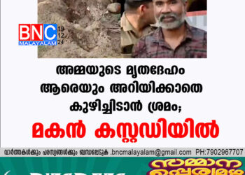 അമ്മയുടെ  മൃതദേഹം ആരെയും  അറിയിക്കാതെ കുഴിച്ചിടാൻ  ശ്രമം;  മകൻ കസ്റ്റഡിയിൽ