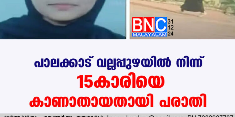 പാലക്കാട് വല്ലപ്പുഴയില്‍ നിന്ന് 15കാരിയെ കാണാതായതായി പരാതി