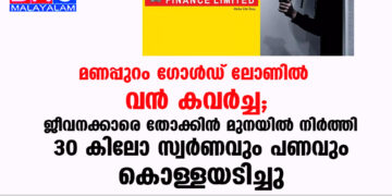 മണപ്പുറം ഗോള്‍ഡ് ലോണില്‍ വന്‍ കവര്‍ച്ച; ജീവനക്കാരെ തോക്കിന്‍ മുനയില്‍ നിര്‍ത്തി 30 കിലോ സ്വര്‍ണവും പണവും കൊള്ളയടിച്ചു