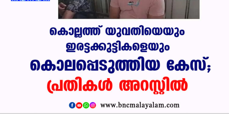 കൊല്ലത്ത് യുവതിയെയും ഇരട്ടക്കുട്ടികളെയും കൊലപ്പെടുത്തിയ കേസ്, പ്രതികൾ അറസ്റ്റിൽ