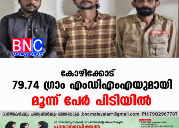 കോഴിക്കോട് 79.74 ഗ്രാം എംഡിഎംഎയുമായി മൂന്ന് പേർ പിടിയിൽ