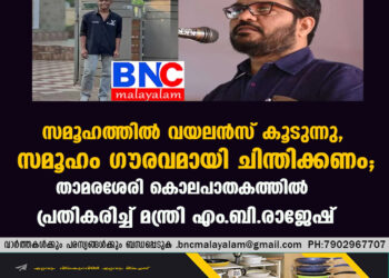 സമൂഹത്തില്‍ വയലന്‍സ് കൂടുന്നു, സമൂഹം ഗൗരവമായി ചിന്തിക്കണം; താമരശേരി കൊലപാതകത്തില്‍ പ്രതികരിച്ച് മന്ത്രി എം.ബി. രാജേഷ്